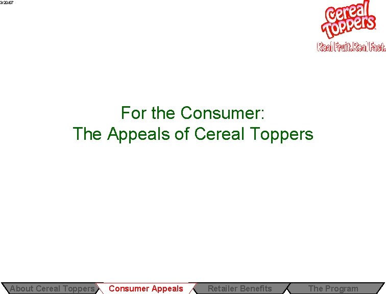 3/20/07 For the Consumer: The Appeals of Cereal Toppers About Cereal Toppers Consumer Appeals 3/20/07 For the Consumer: The Appeals of Cereal Toppers About Cereal Toppers Consumer Appeals