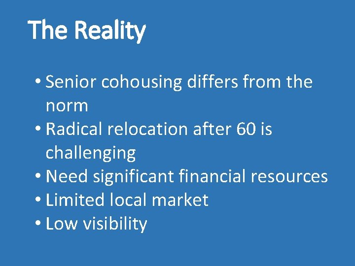 The Reality • Senior cohousing differs from the norm • Radical relocation after 60