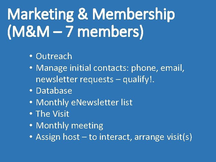 Marketing & Membership (M&M – 7 members) • Outreach • Manage initial contacts: phone,