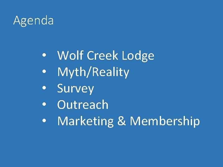 Agenda • • • Wolf Creek Lodge Myth/Reality Survey Outreach Marketing & Membership 