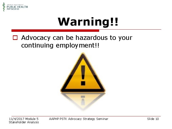 Warning!! o Advocacy can be hazardous to your continuing employment!! 11/4/2017 Module 5 Stakeholder