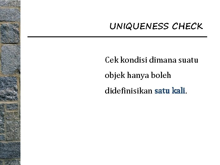 UNIQUENESS CHECK Cek kondisi dimana suatu objek hanya boleh didefinisikan satu kali. 