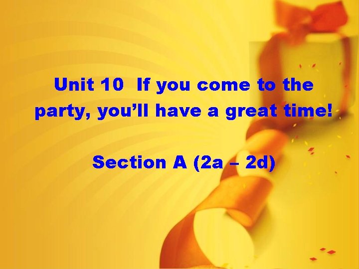 Unit 10 If you come to the party, you’ll have a great time! Section