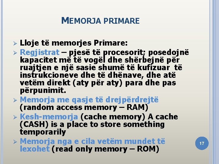 MEMORJA PRIMARE Lloje të memorjes Primare: Ø Regjistrat – pjesë të procesorit; posedojnë kapacitet