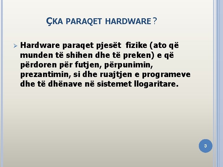 ÇKA PARAQET HARDWARE ? Ø Hardware paraqet pjesët fizike (ato që munden të shihen