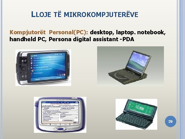 LLOJE TË MIKROKOMPJUTERËVE Kompjutorët Personal(PC): desktop, laptop. notebook, handheld PC, Persona digital assistant -PDA