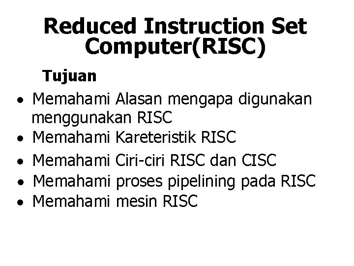 Reduced Instruction Set Computer(RISC) · · · Tujuan Memahami Alasan mengapa digunakan menggunakan RISC