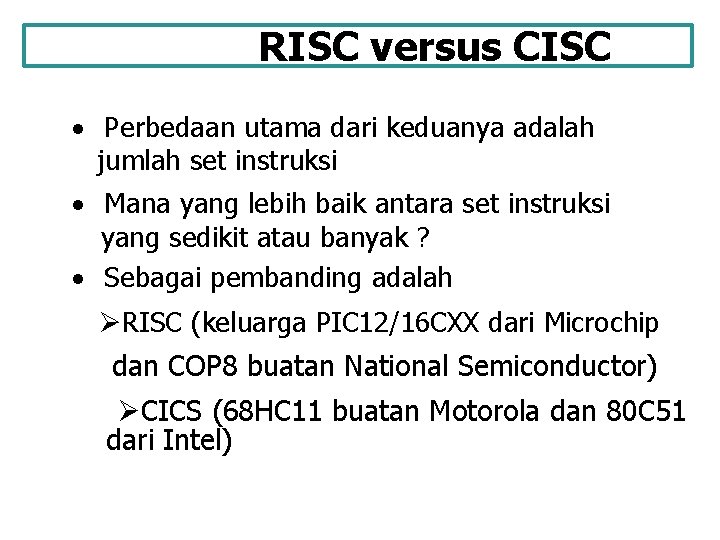 RISC versus CISC · Perbedaan utama dari keduanya adalah jumlah set instruksi · Mana