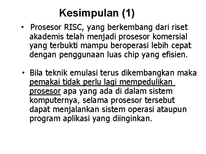 Kesimpulan (1) • Prosesor RISC, yang berkembang dari riset akademis telah menjadi prosesor komersial