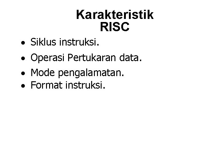 Karakteristik RISC · Siklus instruksi. · Operasi Pertukaran data. · Mode pengalamatan. · Format