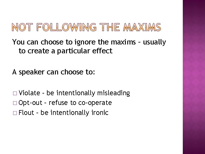 You can choose to ignore the maxims – usually to create a particular effect You can choose to ignore the maxims – usually to create a particular effect