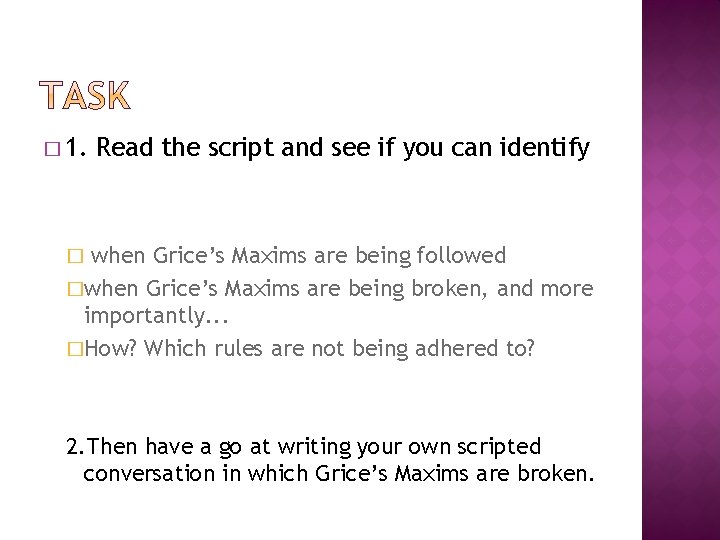 � 1. Read the script and see if you can identify when Grice’s Maxims � 1. Read the script and see if you can identify when Grice’s Maxims