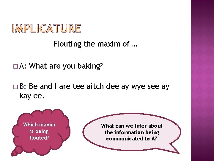 Flouting the maxim of … � A: What are you baking? � B: Be Flouting the maxim of … � A: What are you baking? � B: Be