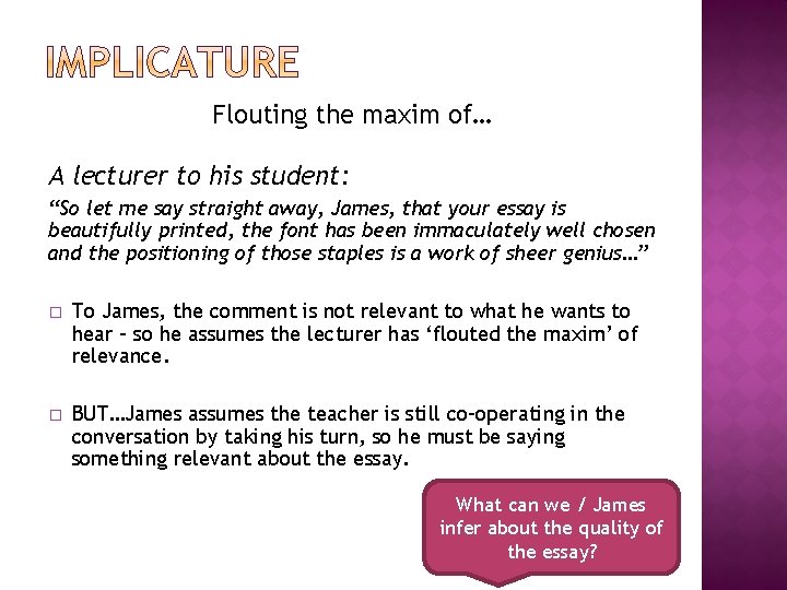 Flouting the maxim of… A lecturer to his student: “So let me say straight Flouting the maxim of… A lecturer to his student: “So let me say straight