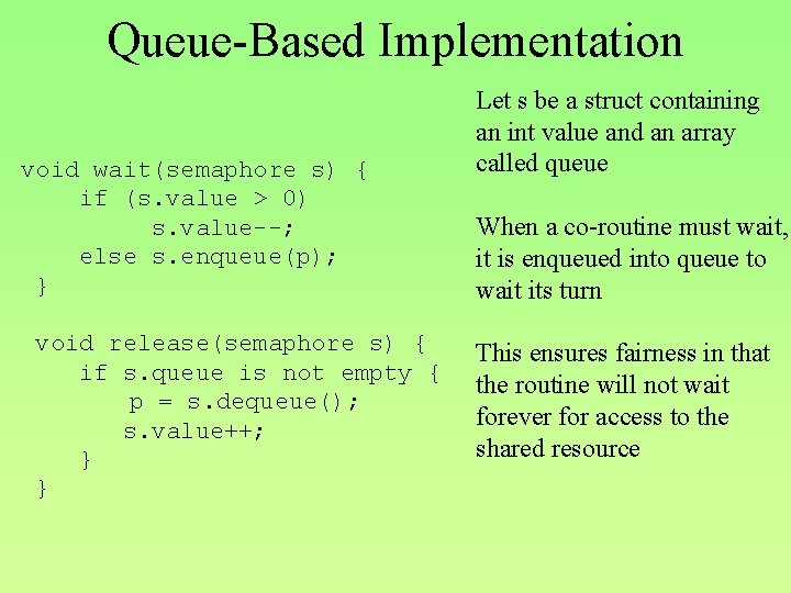 Queue-Based Implementation void wait(semaphore s) { if (s. value > 0) s. value--; else