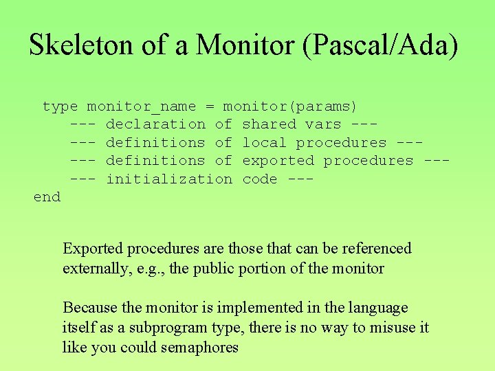 Skeleton of a Monitor (Pascal/Ada) type monitor_name = monitor(params) --- declaration of shared vars