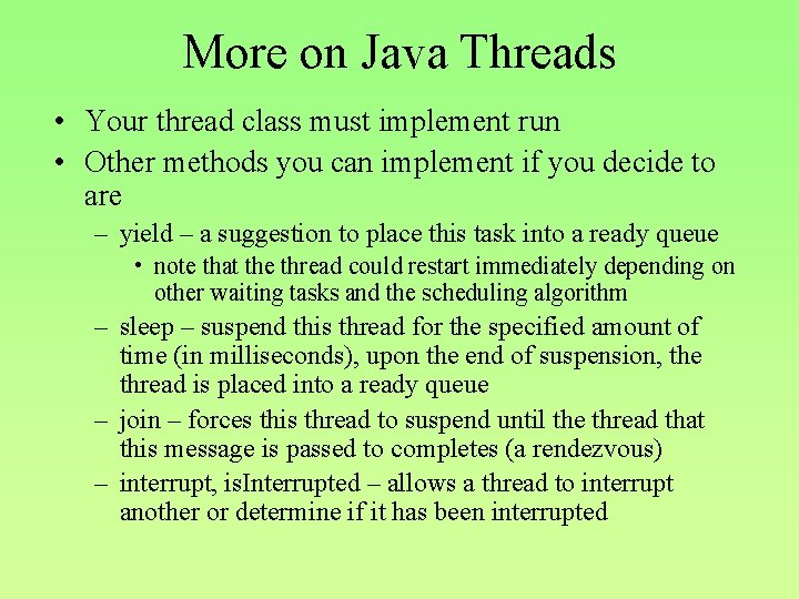 More on Java Threads • Your thread class must implement run • Other methods