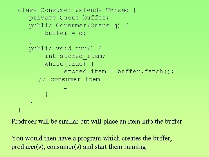 class Consumer extends Thread { private Queue buffer; public Consumer(Queue q) { buffer =