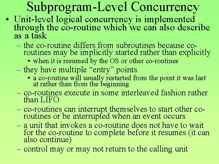 Subprogram-Level Concurrency • Unit-level logical concurrency is implemented through the co-routine which we can