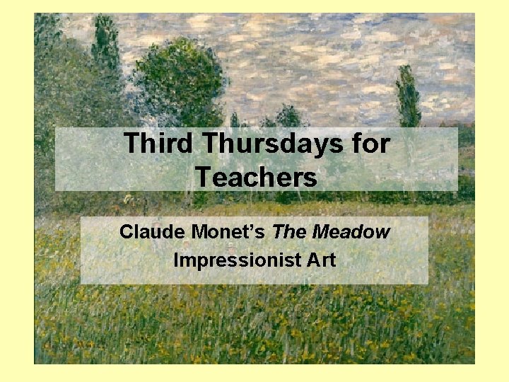 Third Thursdays for Teachers Claude Monet’s The Meadow Impressionist Art 