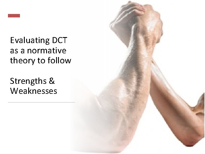 Evaluating DCT as a normative theory to follow Strengths & Weaknesses Evaluating DCT as a normative theory to follow Strengths & Weaknesses