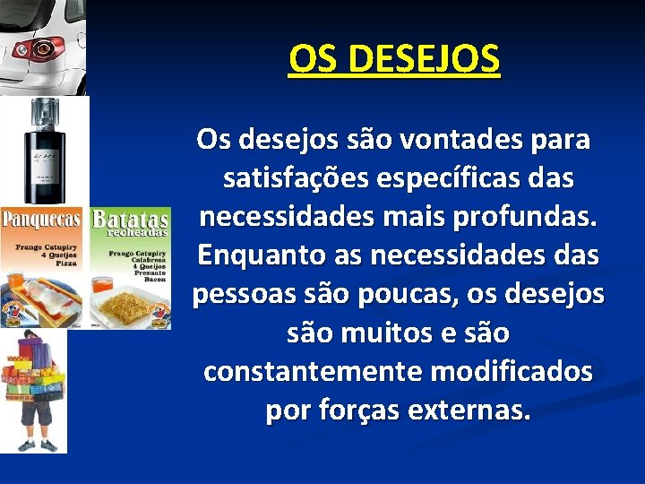 OS DESEJOS Os desejos são vontades para satisfações específicas das necessidades mais profundas. Enquanto