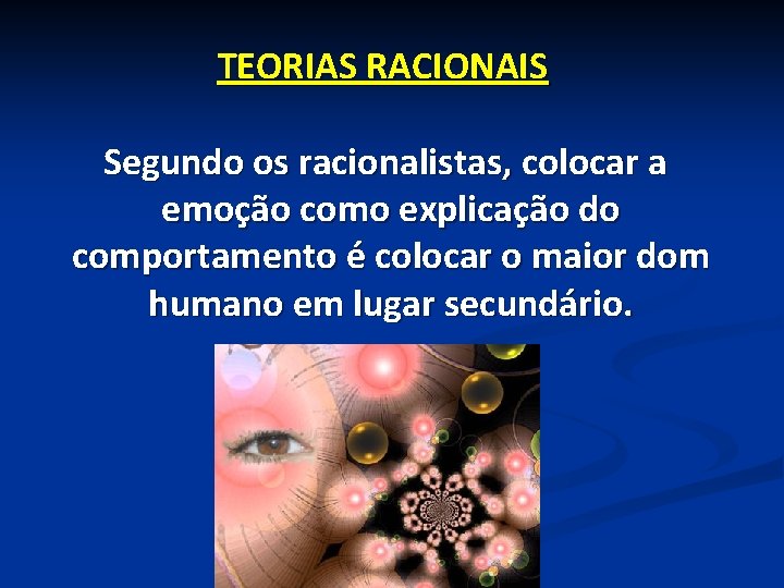 TEORIAS RACIONAIS Segundo os racionalistas, colocar a emoção como explicação do comportamento é colocar