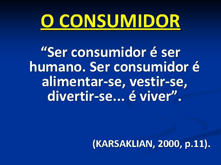 O CONSUMIDOR “Ser consumidor é ser humano. Ser consumidor é alimentar-se, vestir-se, divertir-se. .