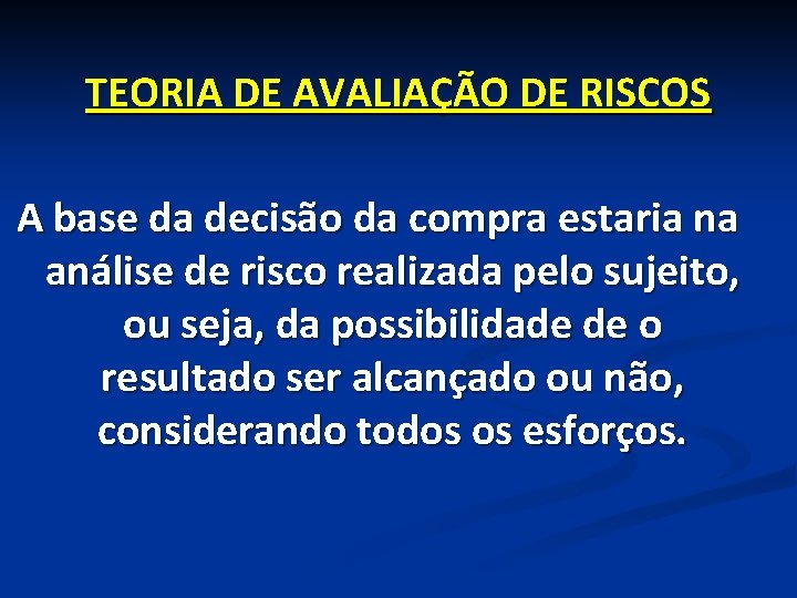 TEORIA DE AVALIAÇÃO DE RISCOS A base da decisão da compra estaria na análise