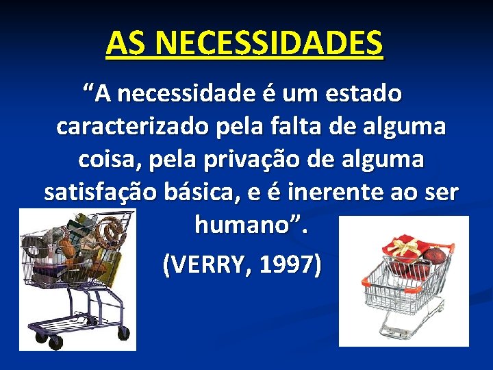 AS NECESSIDADES “A necessidade é um estado caracterizado pela falta de alguma coisa, pela