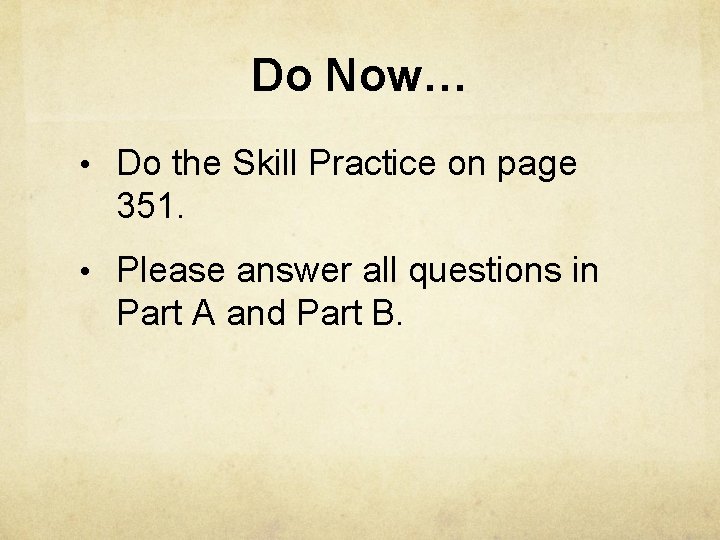 Do Now… • Do the Skill Practice on page 351. • Please answer all