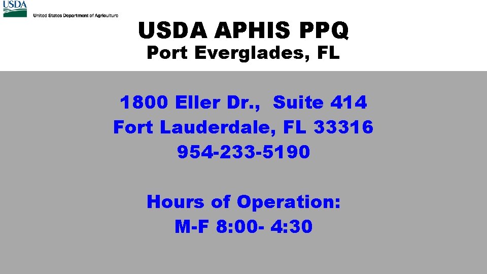 USDA APHIS PPQ Port Everglades, FL 1800 Eller Dr. , Suite 414 Fort Lauderdale,