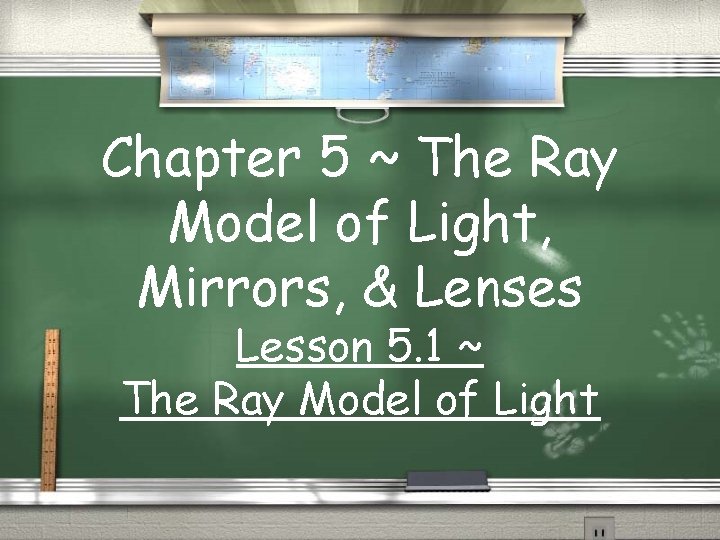 Chapter 5 ~ The Ray Model of Light, Mirrors, & Lenses Lesson 5. 1