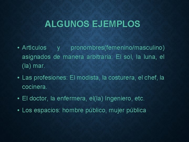 ALGUNOS EJEMPLOS • Artículos y pronombres(femenino/masculino) asignados de manera arbitraria: El sol, la luna,