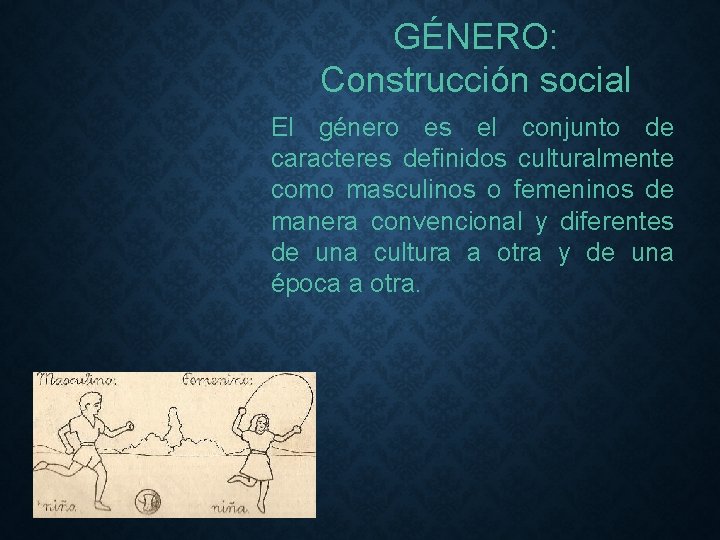 GÉNERO: Construcción social El género es el conjunto de caracteres definidos culturalmente como masculinos