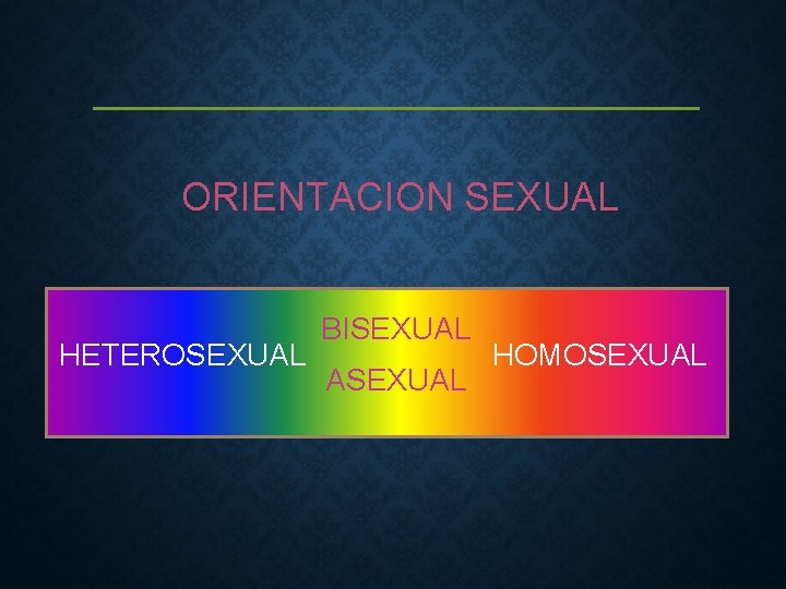 ORIENTACION SEXUAL HETEROSEXUAL BISEXUAL ASEXUAL HOMOSEXUAL 