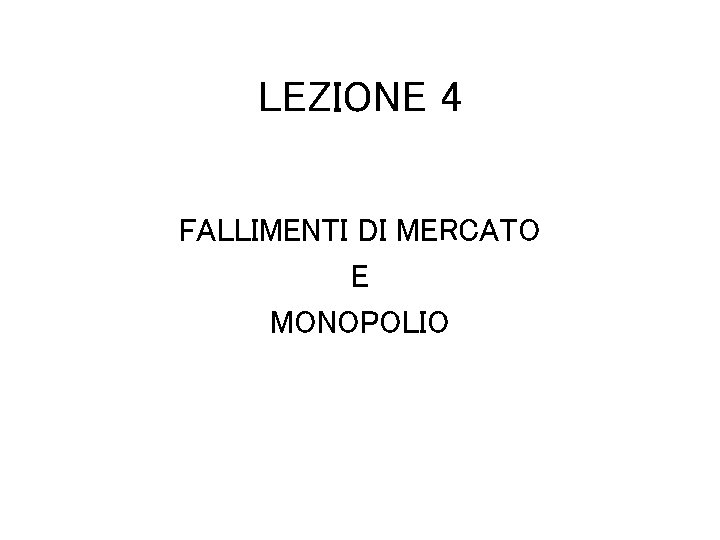 LEZIONE 4 FALLIMENTI DI MERCATO E MONOPOLIO 