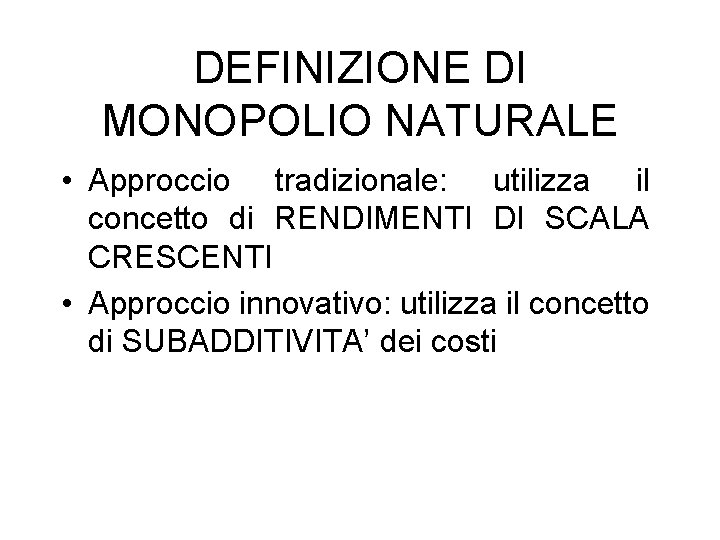 DEFINIZIONE DI MONOPOLIO NATURALE • Approccio tradizionale: utilizza il concetto di RENDIMENTI DI SCALA