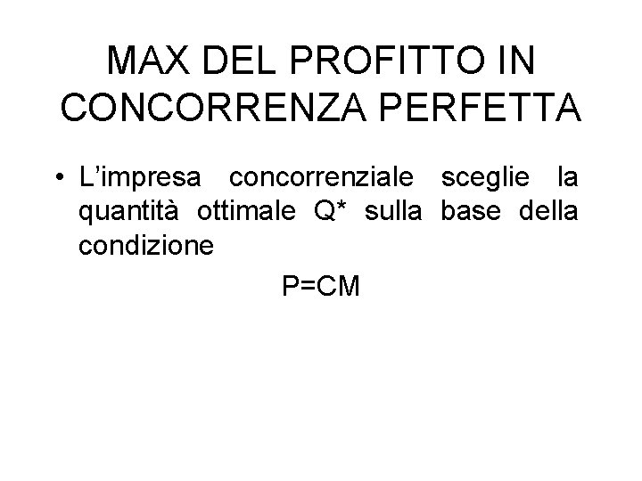 MAX DEL PROFITTO IN CONCORRENZA PERFETTA • L’impresa concorrenziale sceglie la quantità ottimale Q*