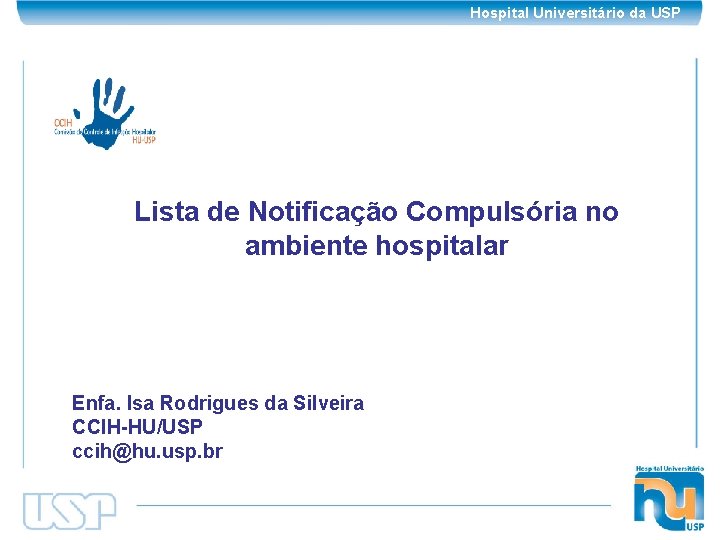 Hospital Universitário da USP Lista de Notificação Compulsória no ambiente hospitalar Enfa. Isa Rodrigues