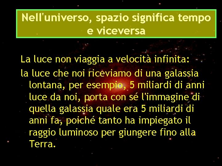 Nell'universo, spazio significa tempo e viceversa La luce non viaggia a velocità infinita: la