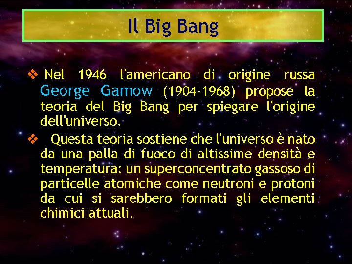 Il Big Bang v Nel 1946 l'americano di origine russa George Gamow (1904 -1968)