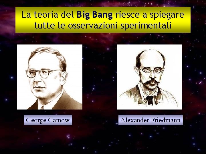 La teoria del Big Bang riesce a spiegare tutte le osservazioni sperimentali George Gamow