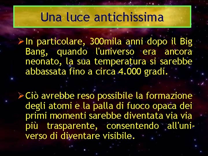 Una luce antichissima Ø In particolare, 300 mila anni dopo il Big Bang, quando