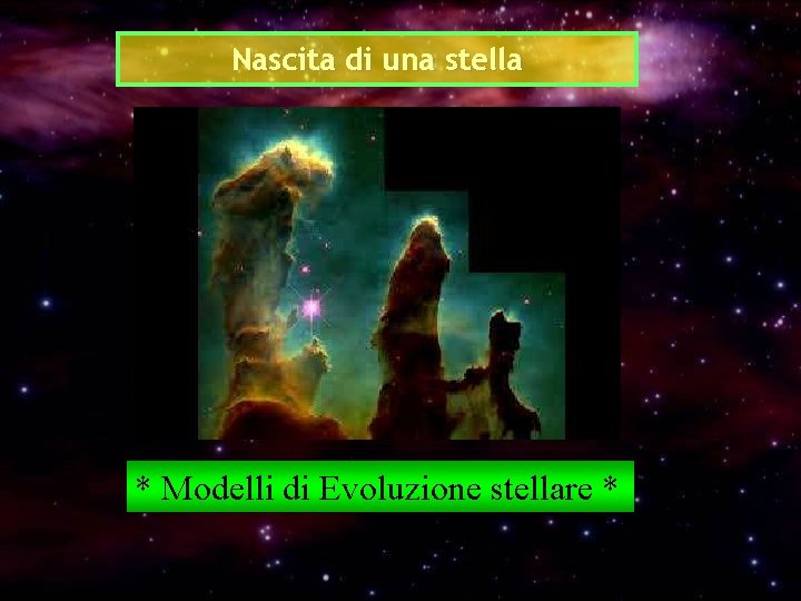 Nascita di una stella * Modelli di Evoluzione stellare * 