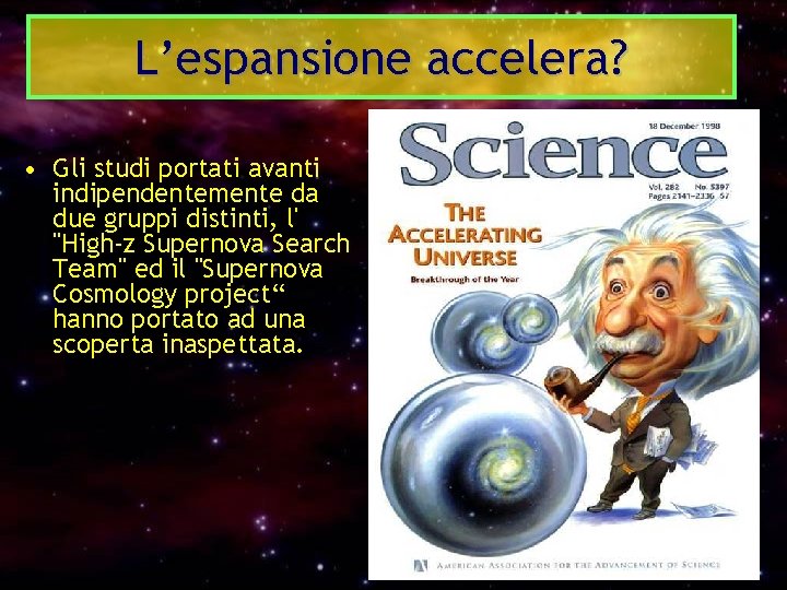 L’espansione accelera? • Gli studi portati avanti indipendentemente da due gruppi distinti, l' "High-z