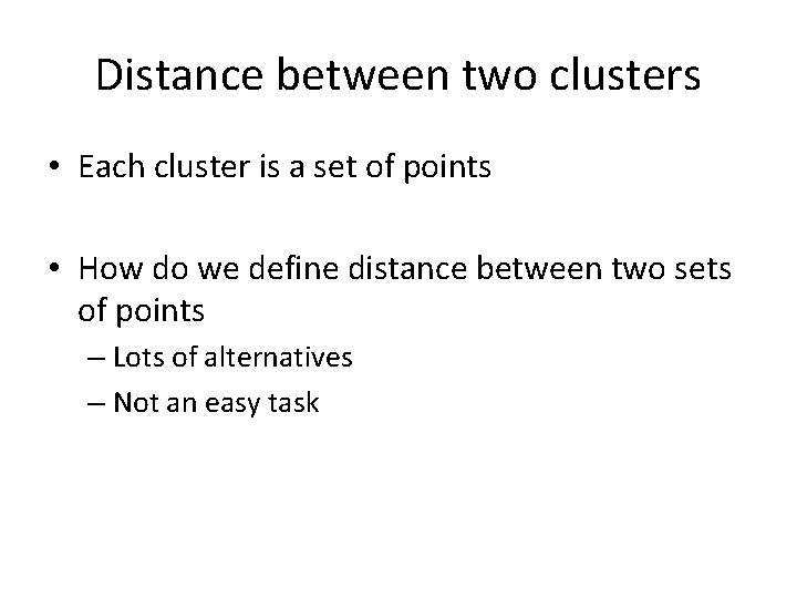 Distance between two clusters • Each cluster is a set of points • How