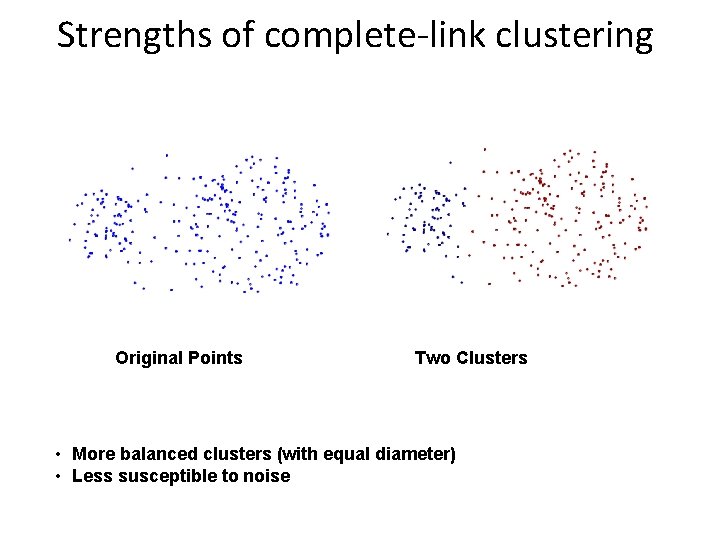 Strengths of complete-link clustering Original Points Two Clusters • More balanced clusters (with equal