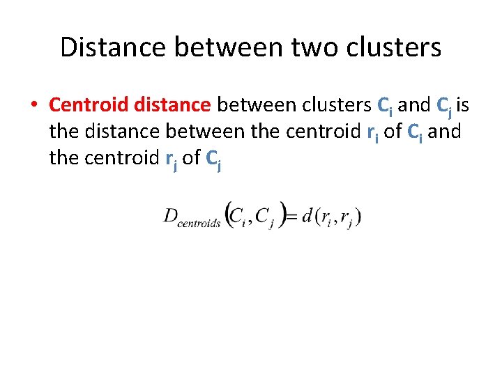 Distance between two clusters • Centroid distance between clusters Ci and Cj is the