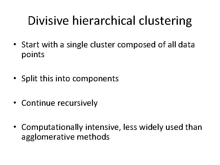 Divisive hierarchical clustering • Start with a single cluster composed of all data points
